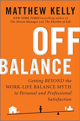 Off Balance Getting Beyond the Work-Life Balance Myth to Personal and Professional Satisfaction